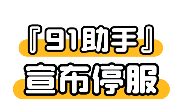 陪伴大家16年的玩机神器“91助手”宣布停服